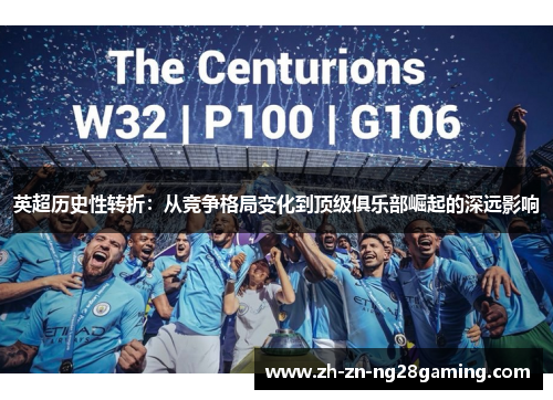 英超历史性转折:从竞争格局变化到顶级俱乐部崛起的深远影响 英超历史性转折:从竞争格局变化到顶级俱乐部崛起的深远影响
