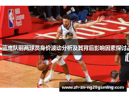 蓝鹰队前两球员身价波动分析及其背后影响因素探讨