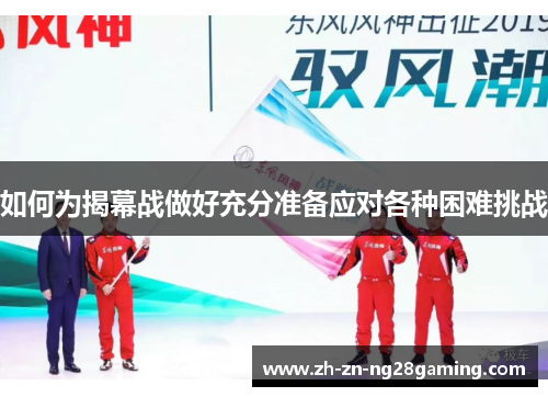 如何为揭幕战做好充分准备应对各种困难挑战 如何为揭幕战做好充分准备应对各种困难挑战