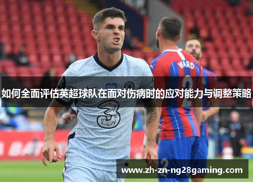 如何全面评估英超球队在面对伤病时的应对能力与调整策略