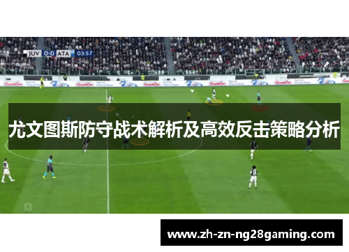 尤文图斯防守战术解析及高效反击策略分析