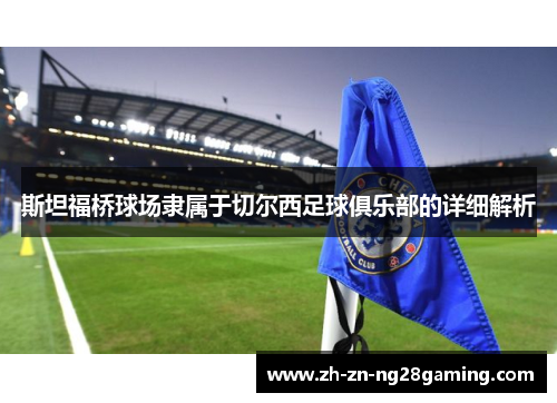 斯坦福桥球场隶属于切尔西足球俱乐部的详细解析